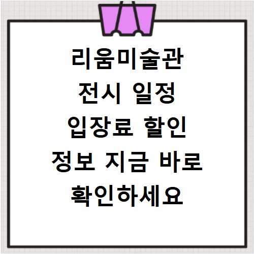리움미술관 전시 일정 입장료 할인 정보 지금 바로 확인하세요