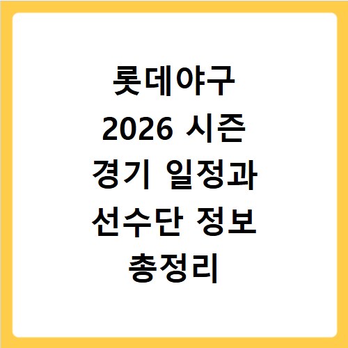 롯데야구 2026 시즌 경기 일정과 선수단 정보 총정리