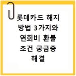 롯데카드 해지 방법 3가지와 연회비 환불 조건 궁금증 해결