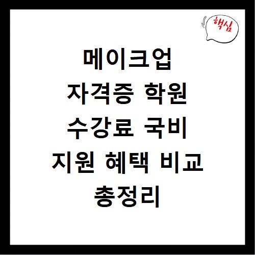 메이크업 자격증 학원 수강료 국비 지원 혜택 비교 총정리