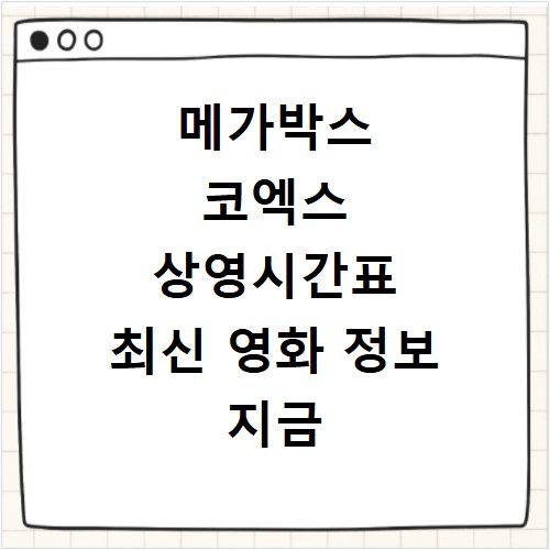메가박스 코엑스 상영시간표 최신 영화 정보 지금 바로 확인하세요