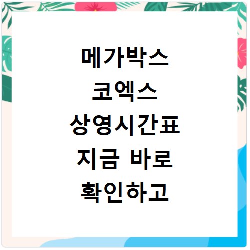 메가박스 코엑스 상영시간표 지금 바로 확인하고 예매까지 끝내세요