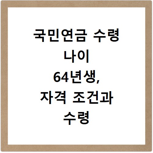 국민연금 수령 나이 64년생, 자격 조건과 수령 방법 총정리