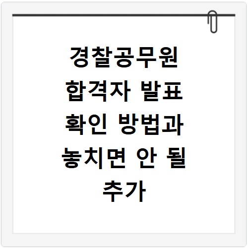 경찰공무원 합격자 발표 확인 방법과 놓치면 안 될 추가 정보