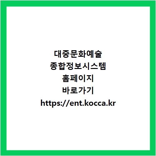 대중문화예술 종합정보시스템 홈페이지 바로가기 https://ent.kocca.kr