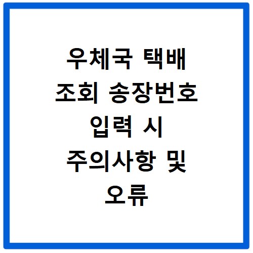 우체국 택배 조회 송장번호 입력 시 주의사항 및 오류 해결 방법 확인하기