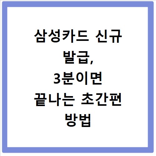 삼성카드 신규 발급, 3분이면 끝나는 초간편 방법 공개