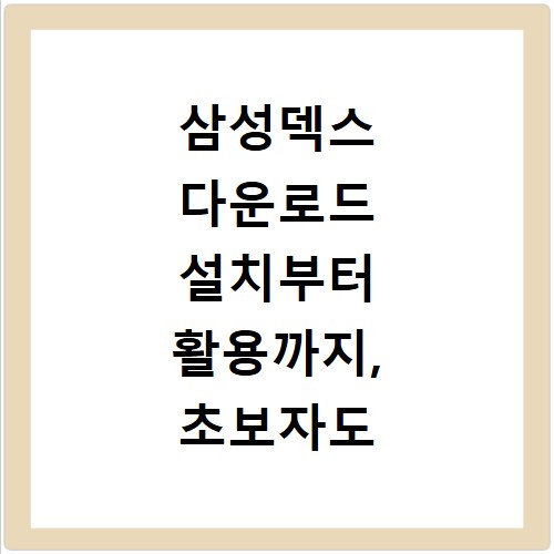 삼성덱스 다운로드 설치부터 활용까지, 초보자도 쉽게 따라해요