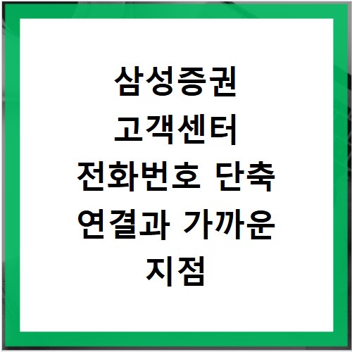삼성증권 고객센터 전화번호 단축 연결과 가까운 지점 찾는 법