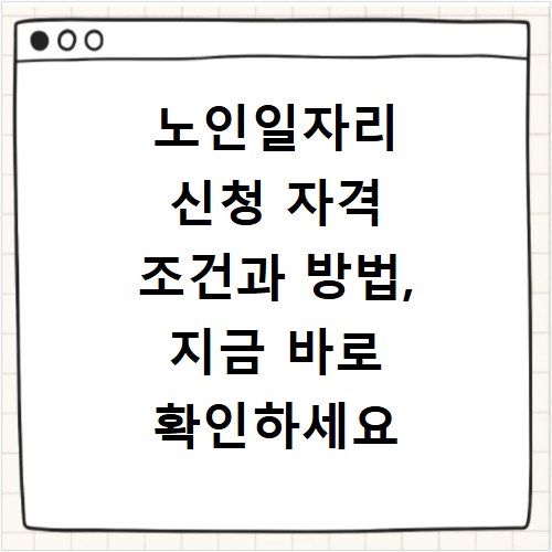 노인일자리 신청 자격 조건과 방법, 지금 바로 확인하세요