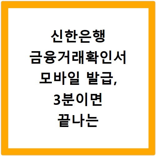 신한은행 금융거래확인서 모바일 발급, 3분이면 끝나는 쉬운 방법