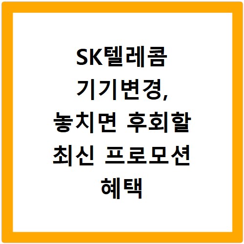 SK텔레콤 기기변경, 놓치면 후회할 최신 프로모션 혜택 총정리