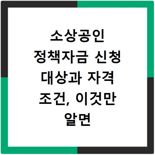 소상공인 정책자금 신청 대상과 자격 조건, 이것만 알면 끝나요