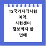 TS국가자격시험 예약, 시험센터 정보까지 한 번에 확인하세요