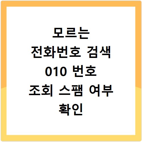 모르는 전화번호 검색 010 번호 조회 스팸 여부 확인 방법