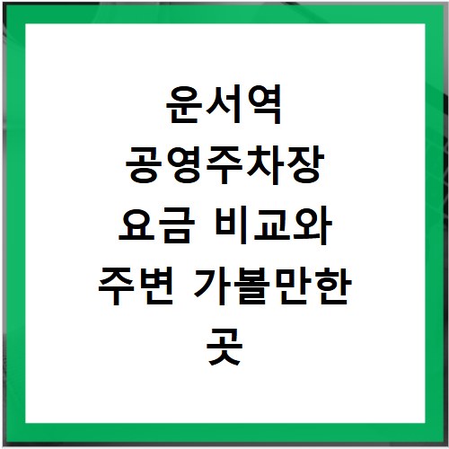 운서역 공영주차장 요금 비교와 주변 가볼만한 곳 총정리