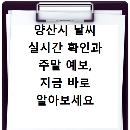 양산시 날씨 실시간 확인과 주말 예보, 지금 바로 알아보세요