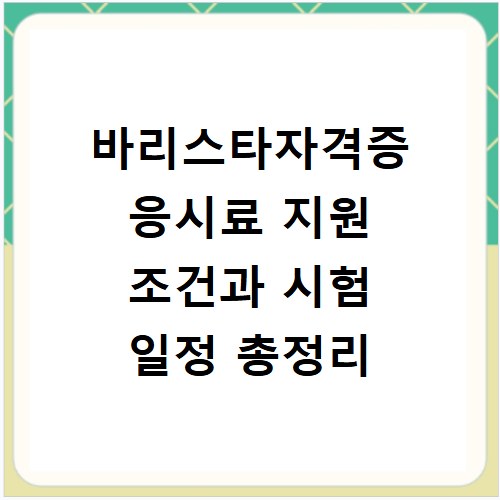바리스타자격증 응시료 지원 조건과 시험 일정 총정리