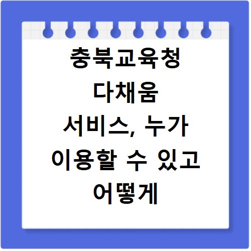 충북교육청 다채움 서비스, 누가 이용할 수 있고 어떻게 신청할까