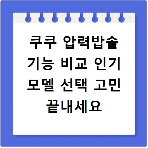 쿠쿠 압력밥솥 기능 비교 인기 모델 선택 고민 끝내세요