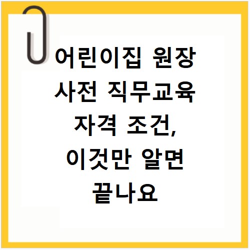 어린이집 원장 사전 직무교육 자격 조건, 이것만 알면 끝나요