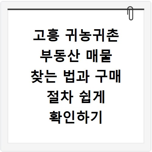 고흥 귀농귀촌 부동산 매물 찾는 법과 구매 절차 쉽게 확인하기