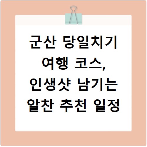 군산 당일치기 여행 코스, 인생샷 남기는 알찬 추천 일정