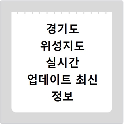 경기도 위성지도 실시간 업데이트 최신 정보 바로 확인하는 법