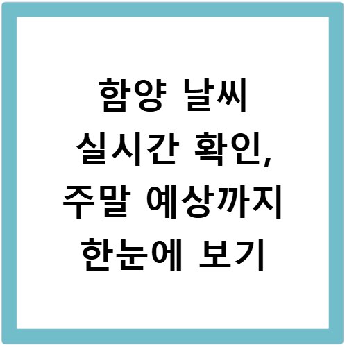 함양 날씨 실시간 확인, 주말 예상까지 한눈에 보기