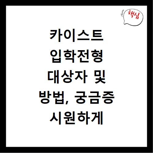 카이스트 입학전형 대상자 및 방법, 궁금증 시원하게 풀어드립니다
