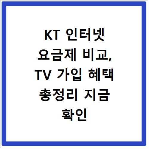 KT 인터넷 요금제 비교, TV 가입 혜택 총정리 지금 확인