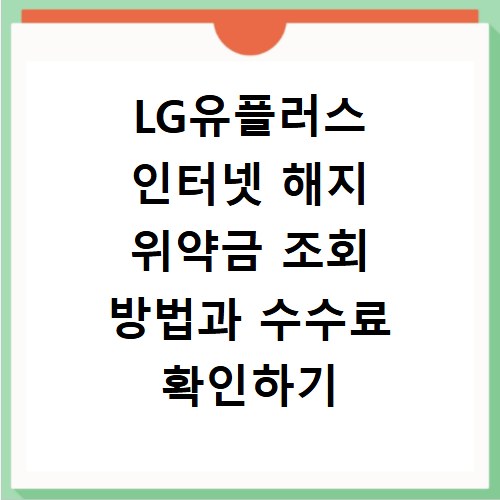 LG유플러스 인터넷 해지 위약금 조회 방법과 수수료 확인하기