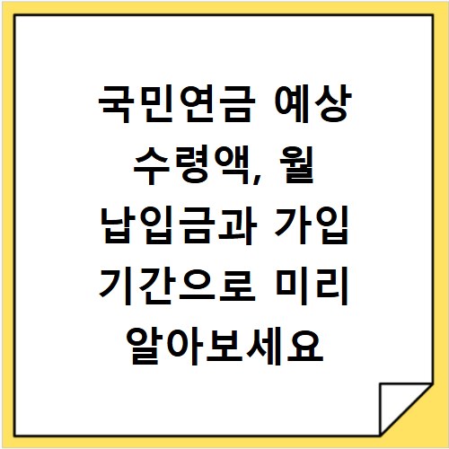 국민연금 예상 수령액, 월 납입금과 가입 기간으로 미리 알아보세요