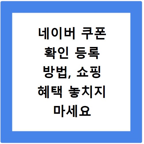 네이버 쿠폰 확인 등록 방법, 쇼핑 혜택 놓치지 마세요