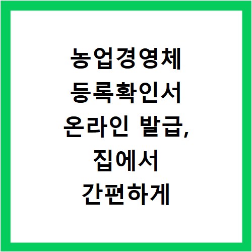 농업경영체 등록확인서 온라인 발급, 집에서 간편하게 끝내기
