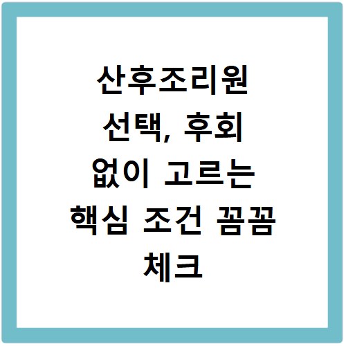 산후조리원 선택, 후회 없이 고르는 핵심 조건 꼼꼼 체크