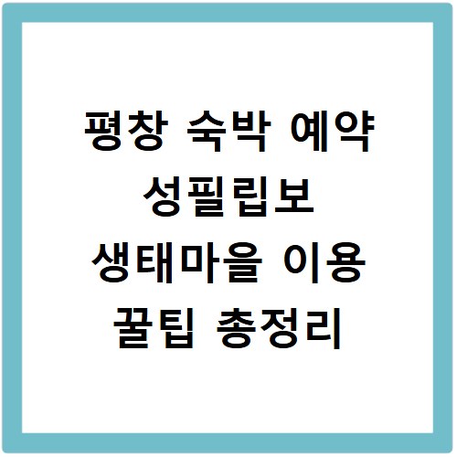 평창 숙박 예약 성필립보 생태마을 이용 꿀팁 총정리