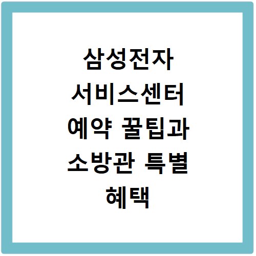 삼성전자 서비스센터 예약 꿀팁과 소방관 특별 혜택 놓치지 마세요