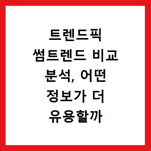 트렌드픽 썸트렌드 비교 분석, 어떤 정보가 더 유용할까