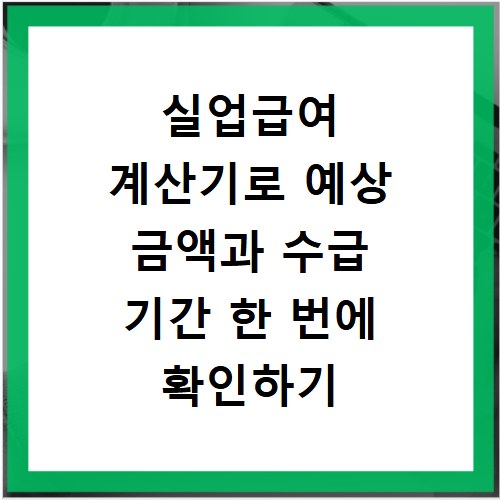실업급여 계산기로 예상 금액과 수급 기간 한 번에 확인하기