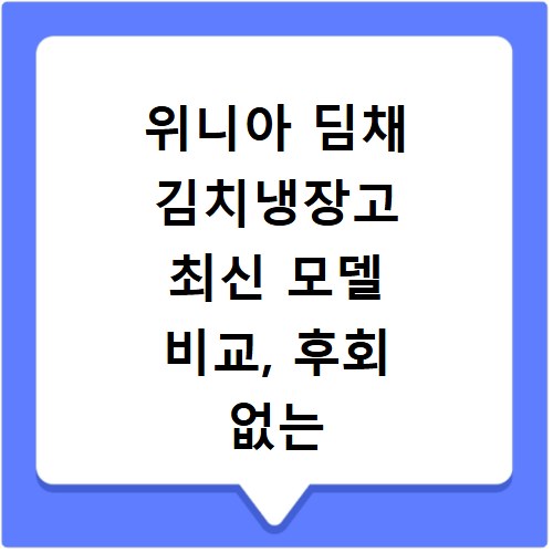 위니아 딤채 김치냉장고 최신 모델 비교, 후회 없는 구매 팁까지