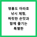 영흥도 아라호 낚시 체험, 짜릿한 손맛과 함께 즐기는 특별한 하루